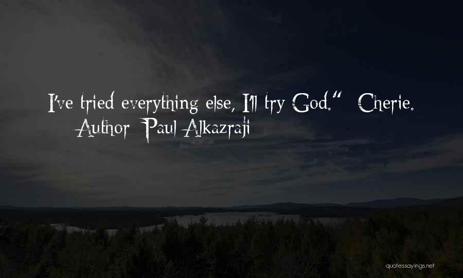 Paul Alkazraji Quotes: I've Tried Everything Else, I'll Try God.- Cherie.