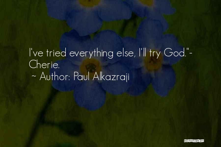Paul Alkazraji Quotes: I've Tried Everything Else, I'll Try God.- Cherie.