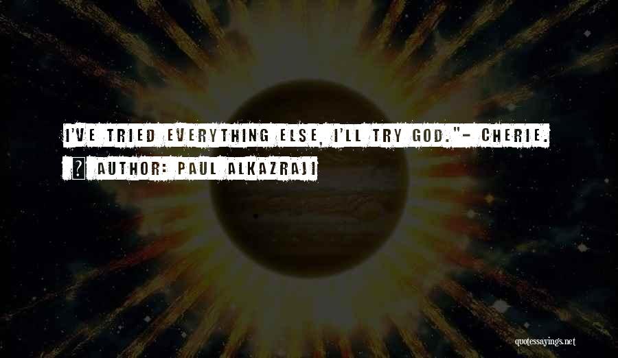 Paul Alkazraji Quotes: I've Tried Everything Else, I'll Try God.- Cherie.