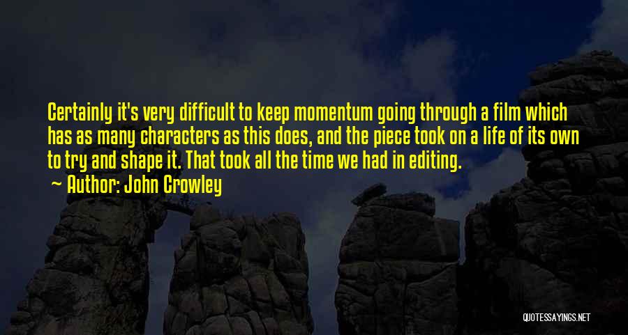 John Crowley Quotes: Certainly It's Very Difficult To Keep Momentum Going Through A Film Which Has As Many Characters As This Does, And