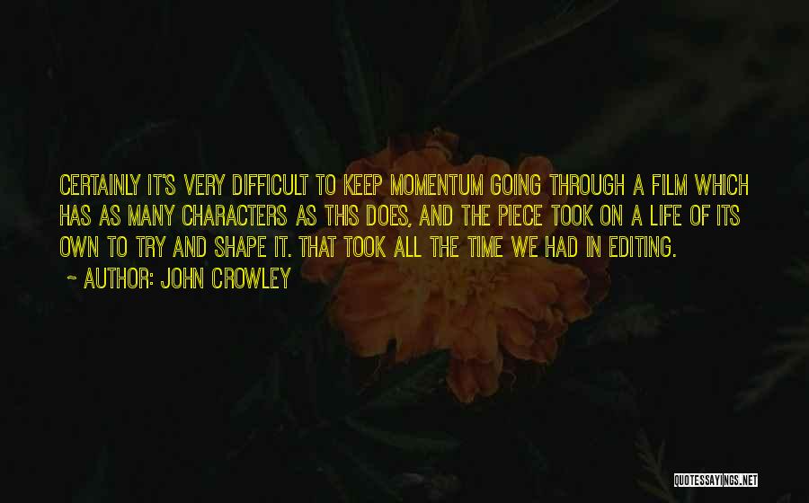 John Crowley Quotes: Certainly It's Very Difficult To Keep Momentum Going Through A Film Which Has As Many Characters As This Does, And