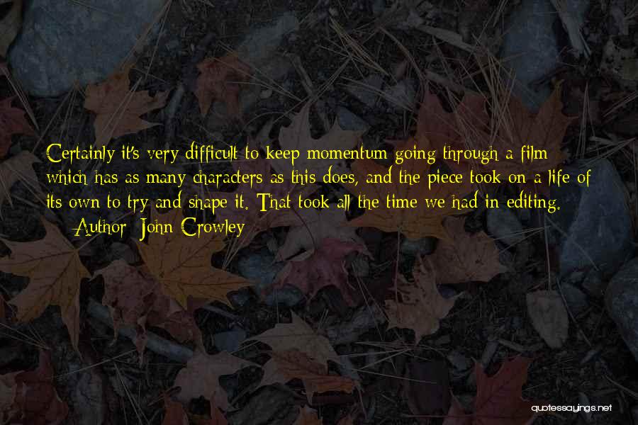 John Crowley Quotes: Certainly It's Very Difficult To Keep Momentum Going Through A Film Which Has As Many Characters As This Does, And