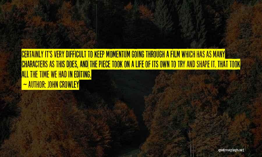 John Crowley Quotes: Certainly It's Very Difficult To Keep Momentum Going Through A Film Which Has As Many Characters As This Does, And