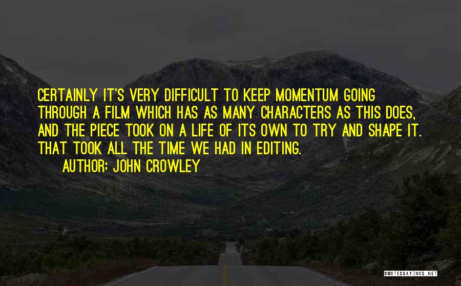 John Crowley Quotes: Certainly It's Very Difficult To Keep Momentum Going Through A Film Which Has As Many Characters As This Does, And