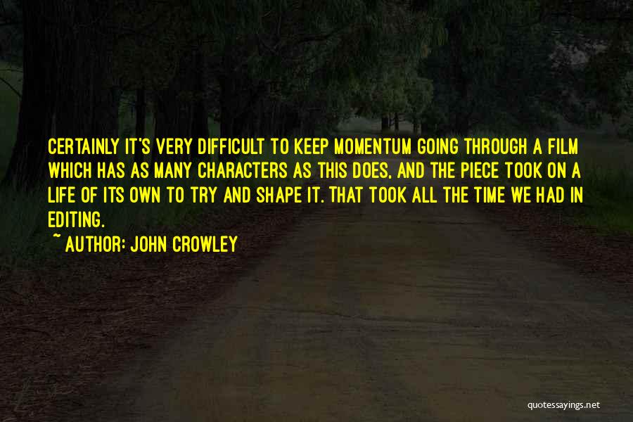 John Crowley Quotes: Certainly It's Very Difficult To Keep Momentum Going Through A Film Which Has As Many Characters As This Does, And