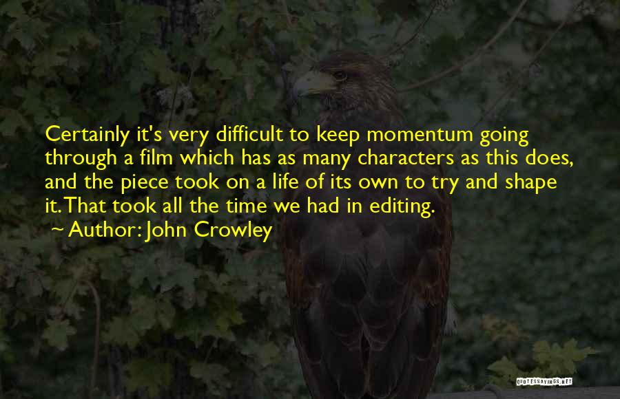 John Crowley Quotes: Certainly It's Very Difficult To Keep Momentum Going Through A Film Which Has As Many Characters As This Does, And