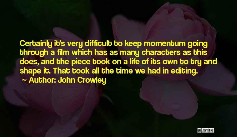 John Crowley Quotes: Certainly It's Very Difficult To Keep Momentum Going Through A Film Which Has As Many Characters As This Does, And