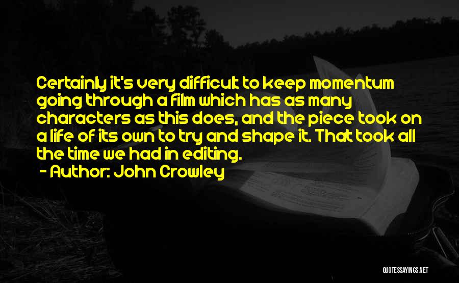 John Crowley Quotes: Certainly It's Very Difficult To Keep Momentum Going Through A Film Which Has As Many Characters As This Does, And