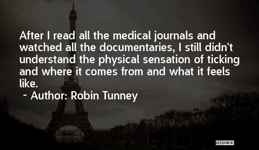 Robin Tunney Quotes: After I Read All The Medical Journals And Watched All The Documentaries, I Still Didn't Understand The Physical Sensation Of