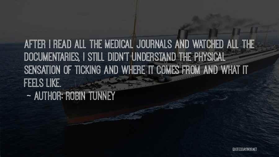 Robin Tunney Quotes: After I Read All The Medical Journals And Watched All The Documentaries, I Still Didn't Understand The Physical Sensation Of