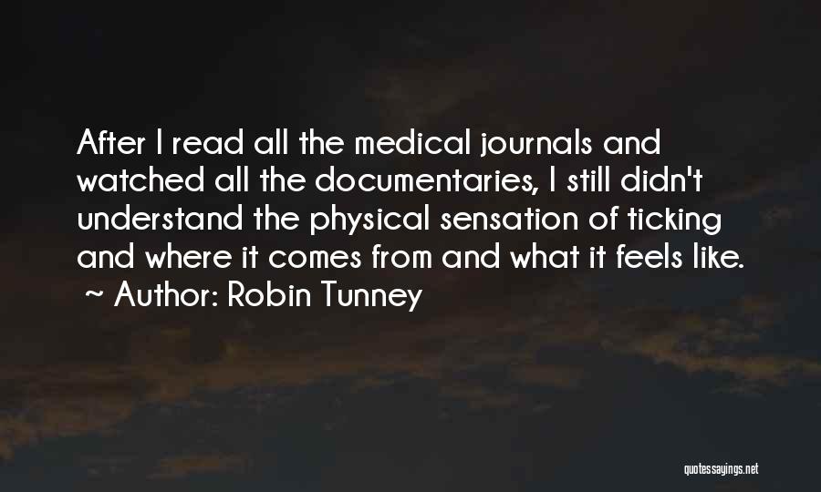 Robin Tunney Quotes: After I Read All The Medical Journals And Watched All The Documentaries, I Still Didn't Understand The Physical Sensation Of