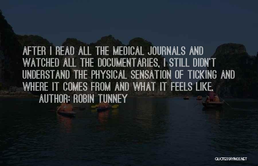 Robin Tunney Quotes: After I Read All The Medical Journals And Watched All The Documentaries, I Still Didn't Understand The Physical Sensation Of