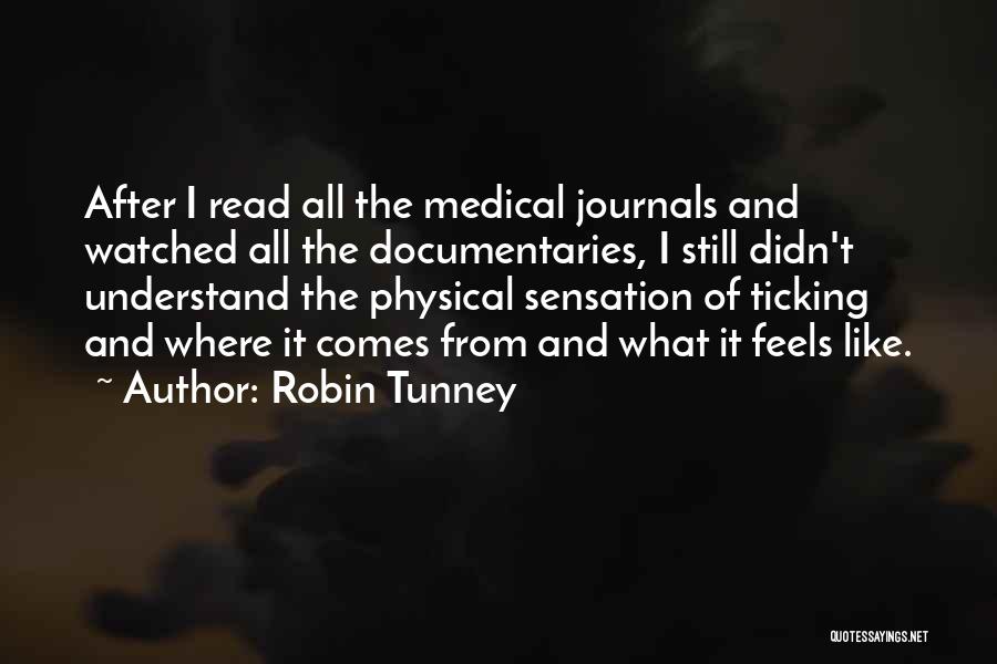 Robin Tunney Quotes: After I Read All The Medical Journals And Watched All The Documentaries, I Still Didn't Understand The Physical Sensation Of