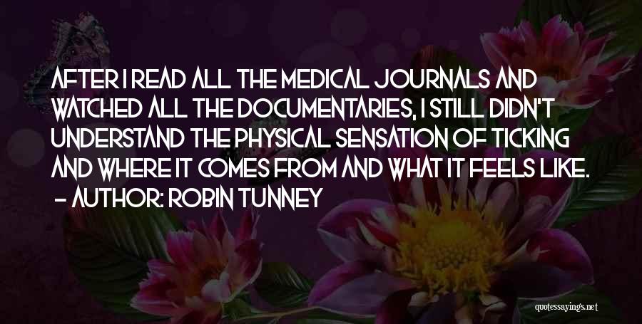 Robin Tunney Quotes: After I Read All The Medical Journals And Watched All The Documentaries, I Still Didn't Understand The Physical Sensation Of