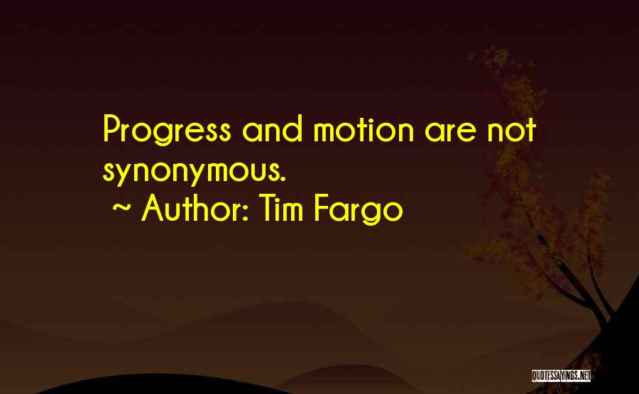 Tim Fargo Quotes: Progress And Motion Are Not Synonymous.