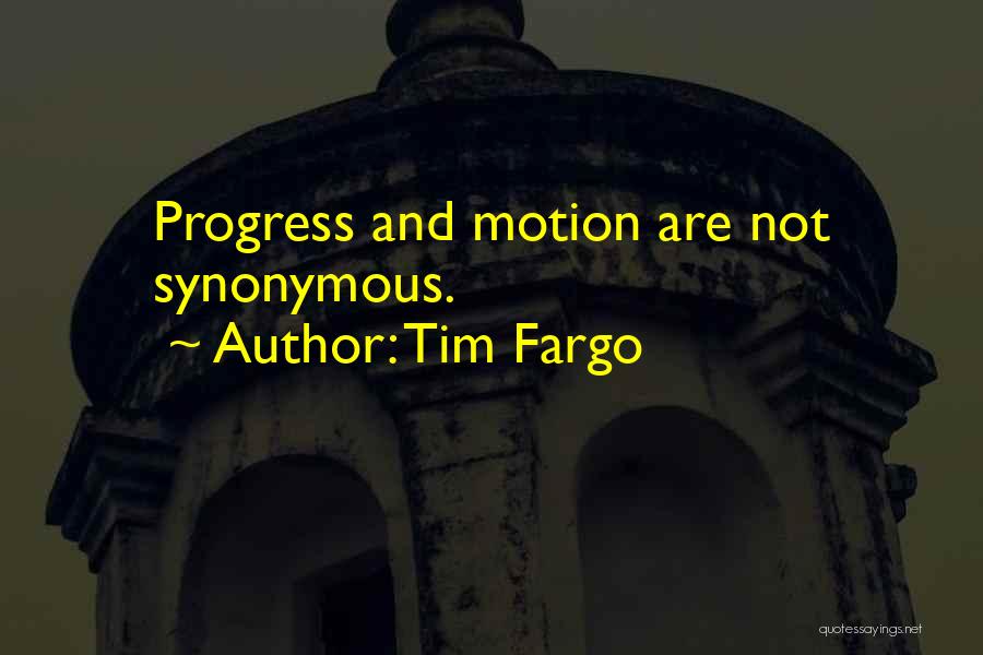 Tim Fargo Quotes: Progress And Motion Are Not Synonymous.