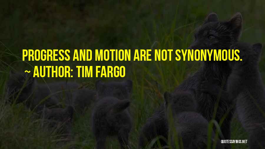 Tim Fargo Quotes: Progress And Motion Are Not Synonymous.