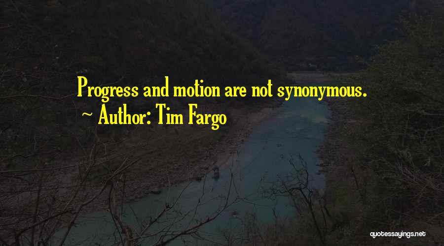 Tim Fargo Quotes: Progress And Motion Are Not Synonymous.