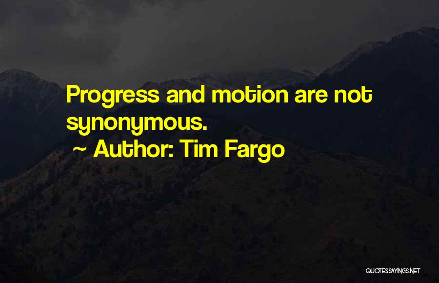 Tim Fargo Quotes: Progress And Motion Are Not Synonymous.