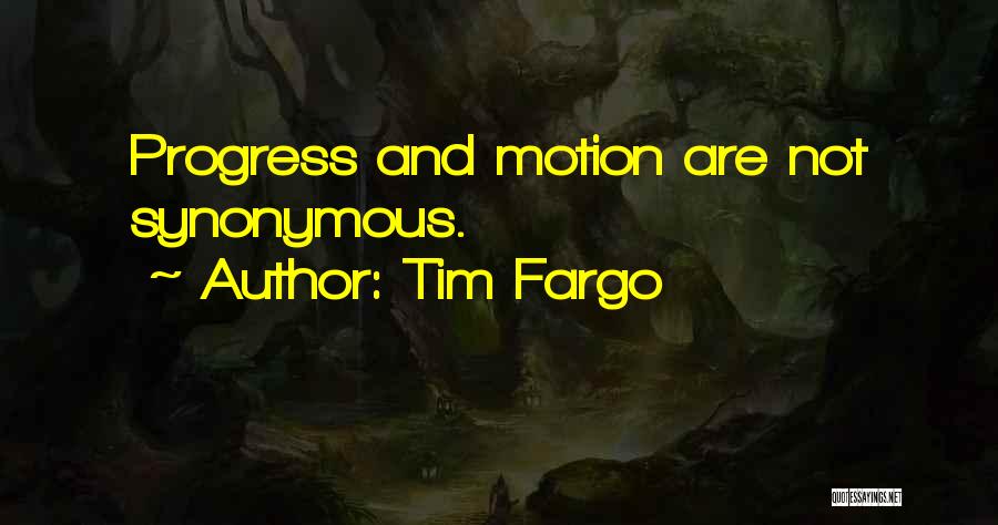 Tim Fargo Quotes: Progress And Motion Are Not Synonymous.