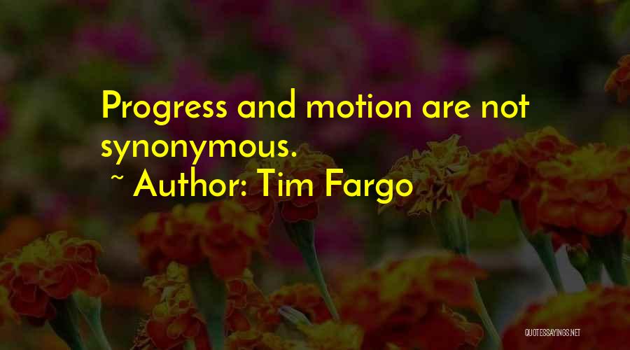 Tim Fargo Quotes: Progress And Motion Are Not Synonymous.