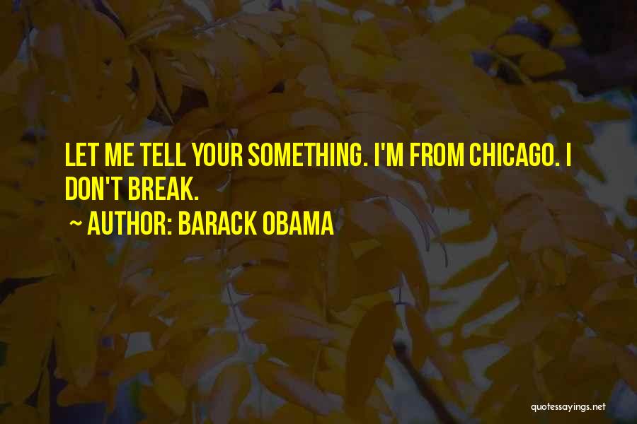 Barack Obama Quotes: Let Me Tell Your Something. I'm From Chicago. I Don't Break.