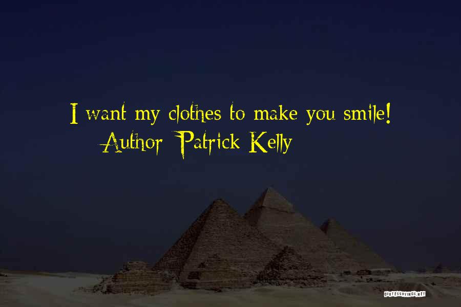 Patrick Kelly Quotes: I Want My Clothes To Make You Smile!