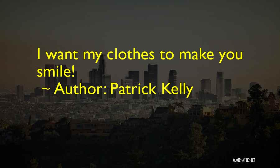 Patrick Kelly Quotes: I Want My Clothes To Make You Smile!