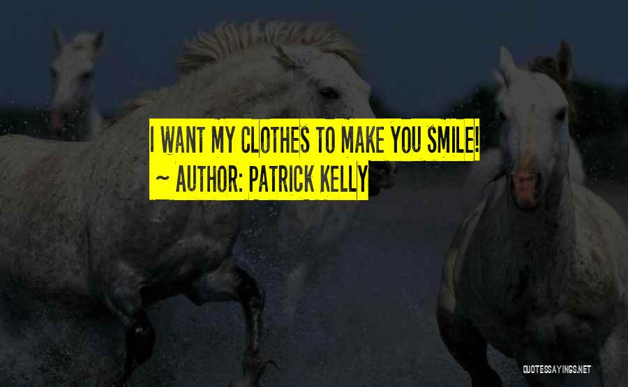 Patrick Kelly Quotes: I Want My Clothes To Make You Smile!