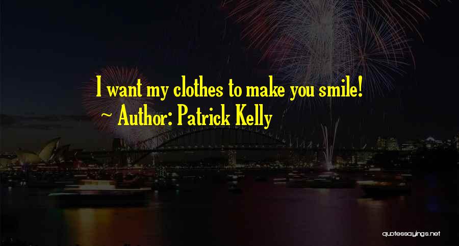 Patrick Kelly Quotes: I Want My Clothes To Make You Smile!