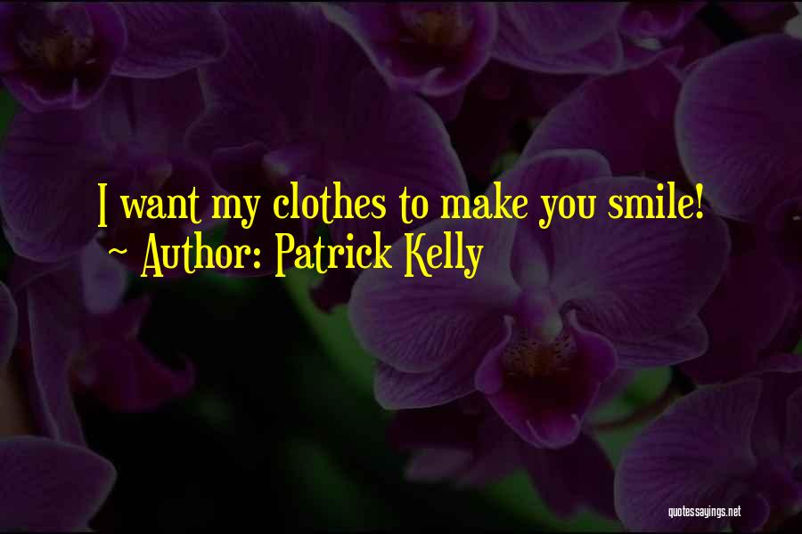 Patrick Kelly Quotes: I Want My Clothes To Make You Smile!