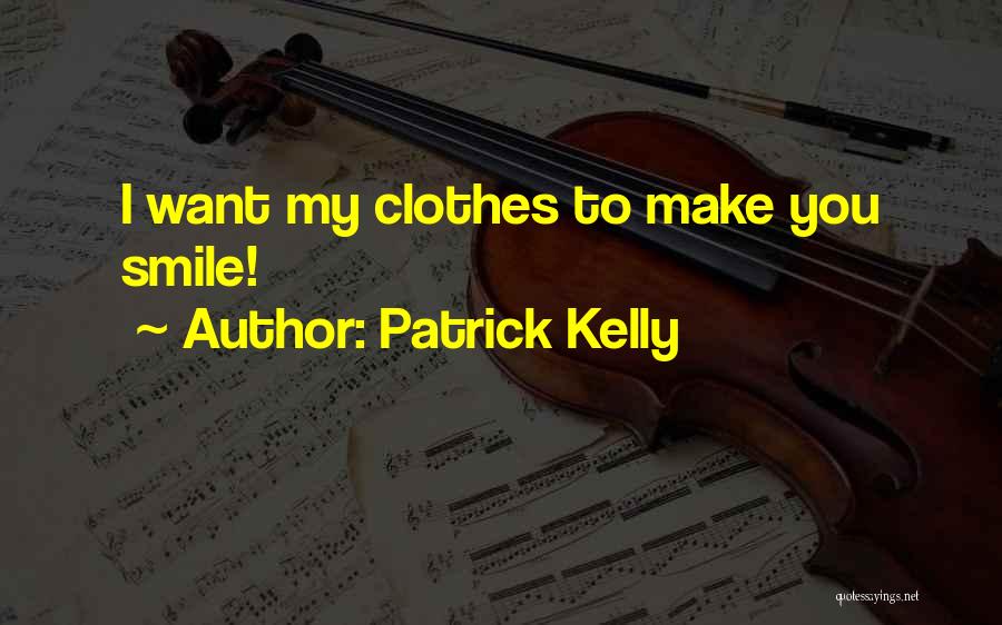 Patrick Kelly Quotes: I Want My Clothes To Make You Smile!