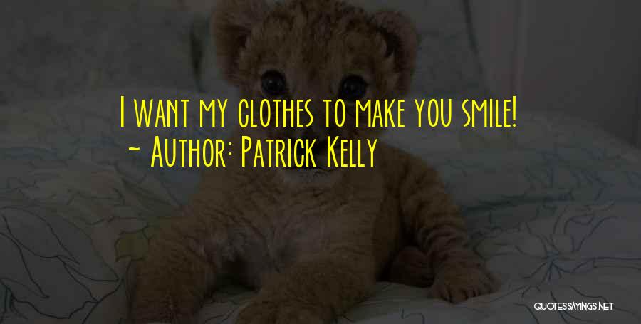 Patrick Kelly Quotes: I Want My Clothes To Make You Smile!