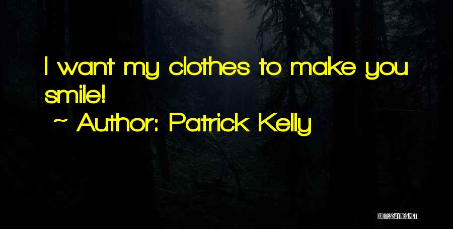 Patrick Kelly Quotes: I Want My Clothes To Make You Smile!