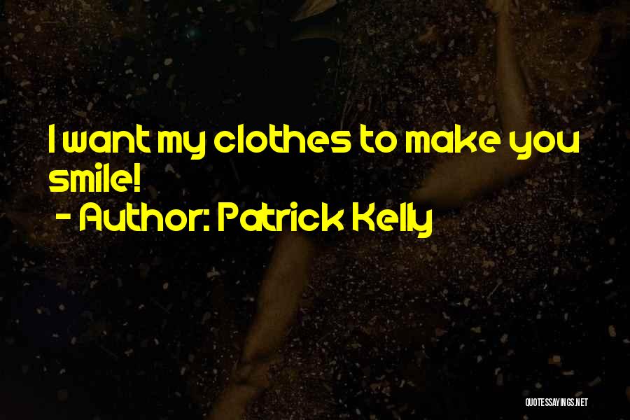 Patrick Kelly Quotes: I Want My Clothes To Make You Smile!