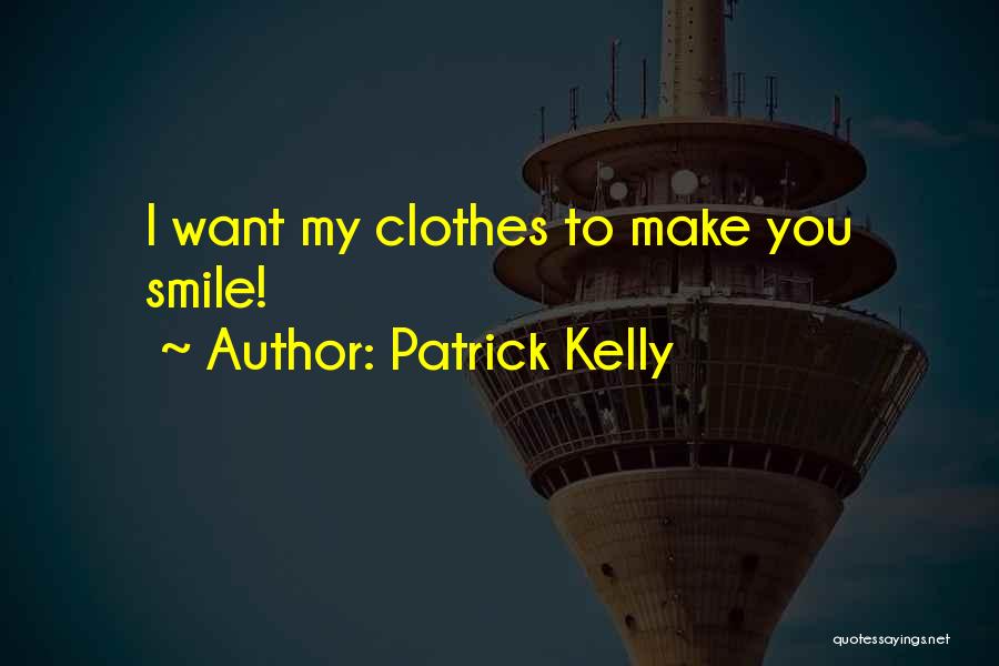 Patrick Kelly Quotes: I Want My Clothes To Make You Smile!