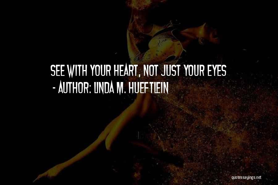 Linda M. Hueftlein Quotes: See With Your Heart, Not Just Your Eyes