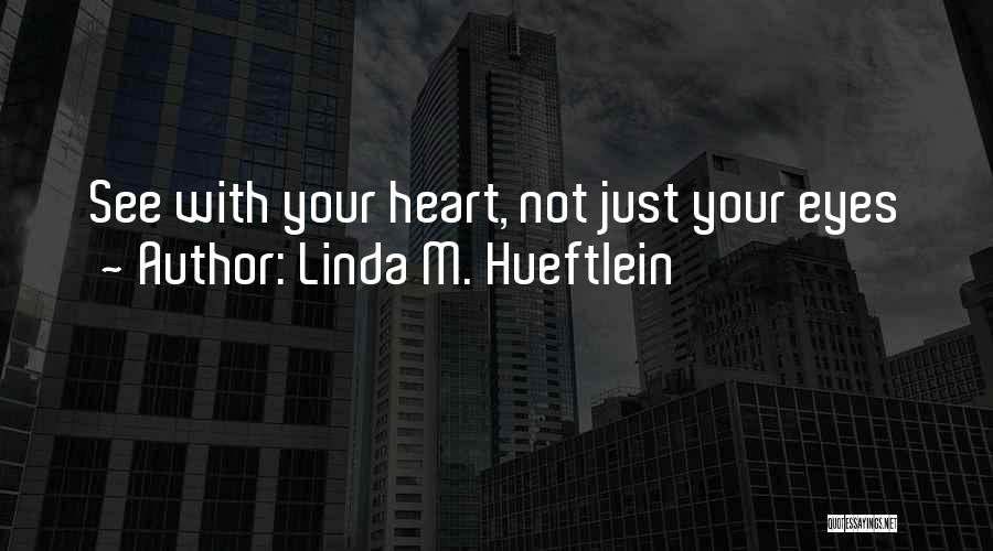 Linda M. Hueftlein Quotes: See With Your Heart, Not Just Your Eyes