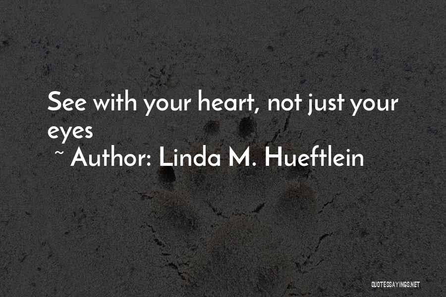 Linda M. Hueftlein Quotes: See With Your Heart, Not Just Your Eyes