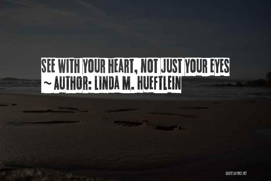Linda M. Hueftlein Quotes: See With Your Heart, Not Just Your Eyes