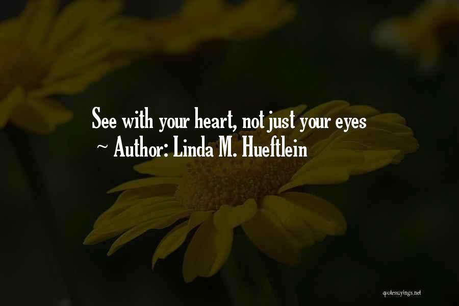 Linda M. Hueftlein Quotes: See With Your Heart, Not Just Your Eyes