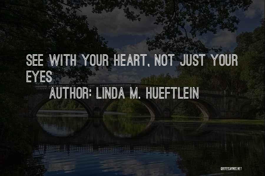 Linda M. Hueftlein Quotes: See With Your Heart, Not Just Your Eyes