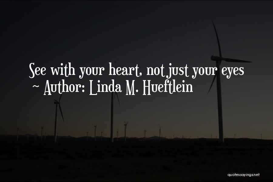 Linda M. Hueftlein Quotes: See With Your Heart, Not Just Your Eyes