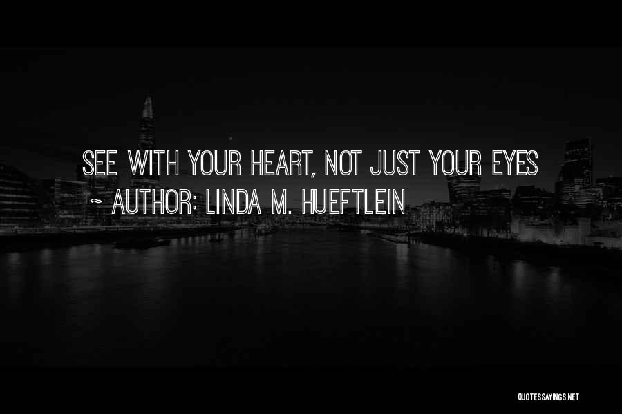 Linda M. Hueftlein Quotes: See With Your Heart, Not Just Your Eyes