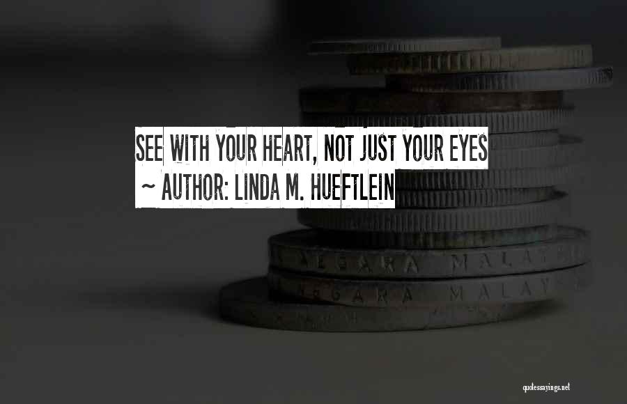 Linda M. Hueftlein Quotes: See With Your Heart, Not Just Your Eyes