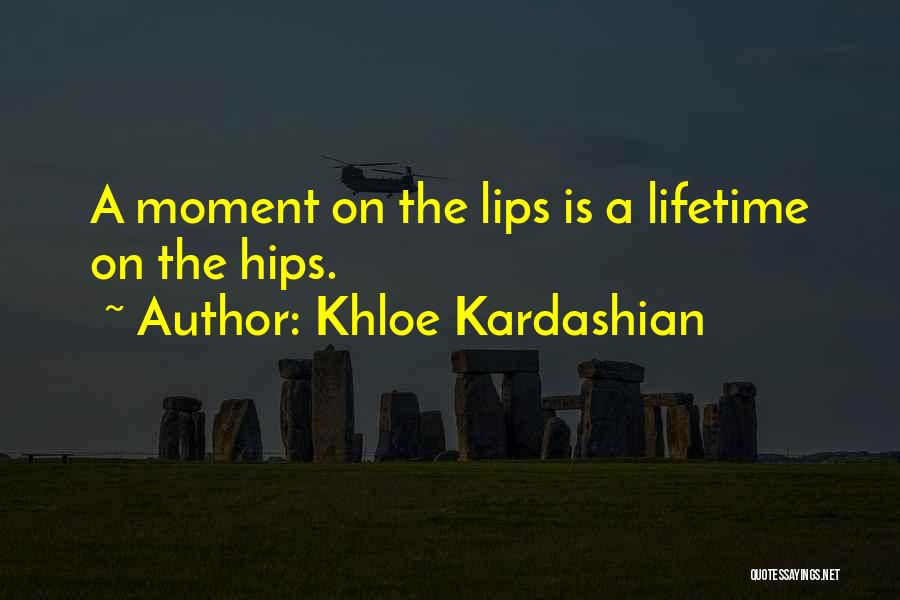 Khloe Kardashian Quotes: A Moment On The Lips Is A Lifetime On The Hips.