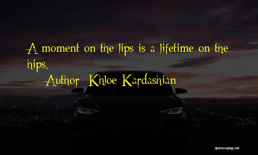 Khloe Kardashian Quotes: A Moment On The Lips Is A Lifetime On The Hips.
