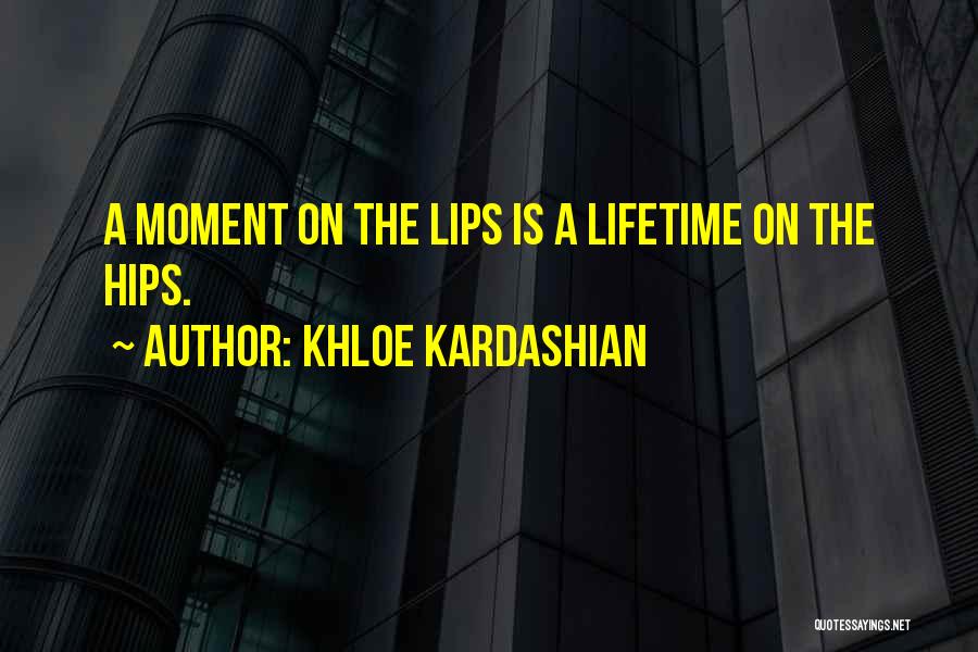Khloe Kardashian Quotes: A Moment On The Lips Is A Lifetime On The Hips.