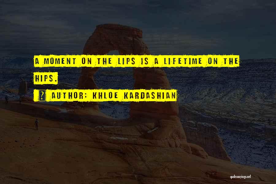 Khloe Kardashian Quotes: A Moment On The Lips Is A Lifetime On The Hips.