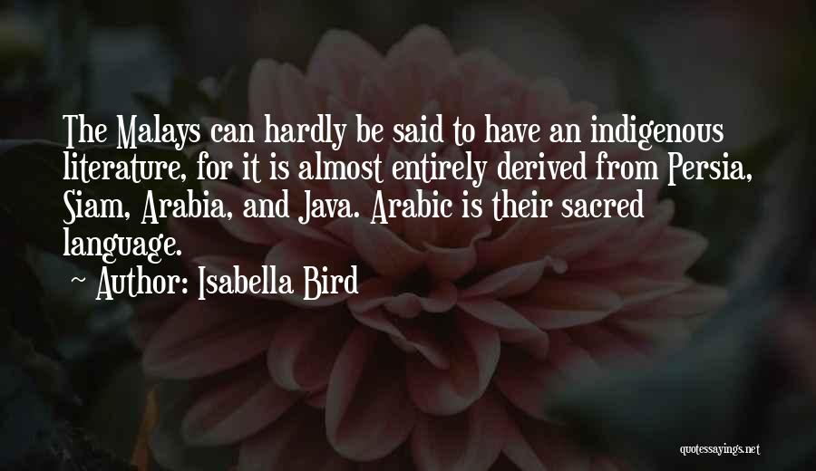 Isabella Bird Quotes: The Malays Can Hardly Be Said To Have An Indigenous Literature, For It Is Almost Entirely Derived From Persia, Siam,